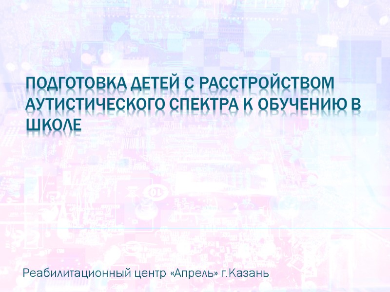 Подготовка детей с расстройством аутистического спектра к обучению в школе Реабилитационный центр «Апрель» г.Казань